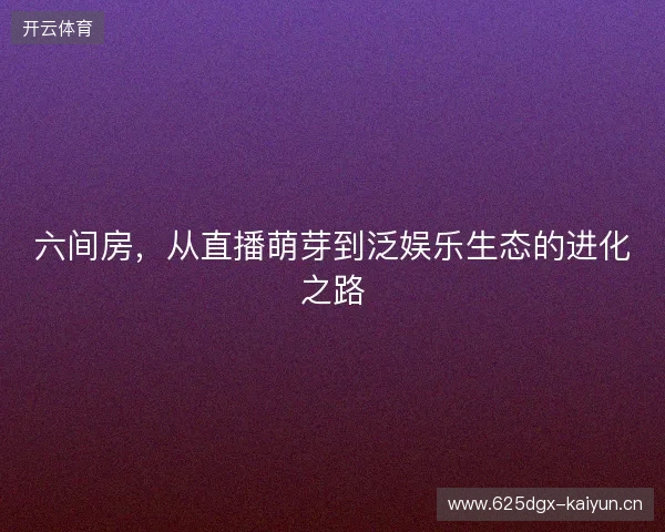 六间房，从直播萌芽到泛娱乐生态的进化之路